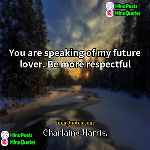 Charlaine Harris Quotes | You are speaking of my future lover.